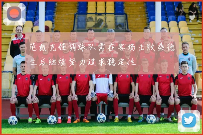 范戴克强调球队需在客场击败桑德兰后继续努力追求稳定性